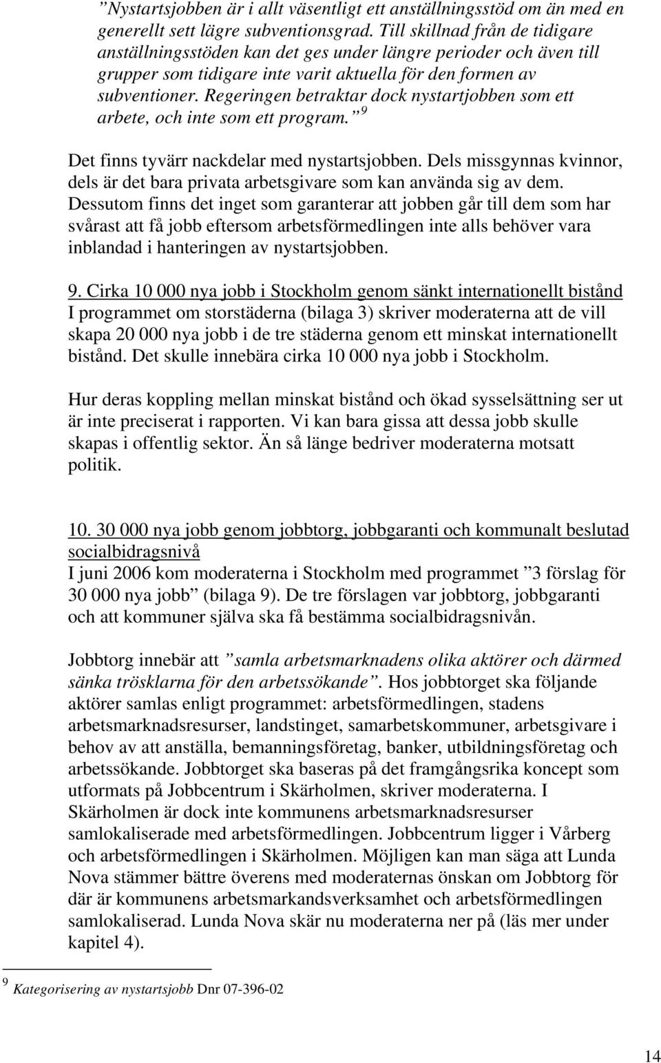 Regeringen betraktar dock nystartjobben som ett arbete, och inte som ett program. 9 Det finns tyvärr nackdelar med nystartsjobben.