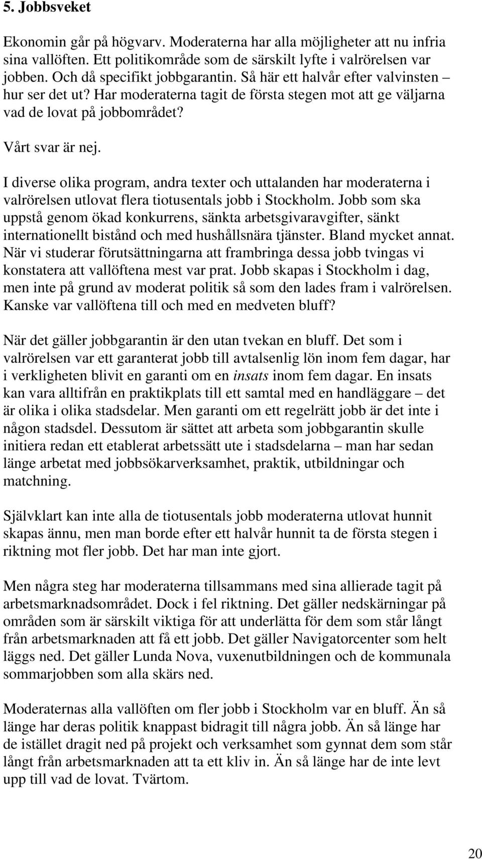 I diverse olika program, andra texter och uttalanden har moderaterna i valrörelsen utlovat flera tiotusentals jobb i Stockholm.