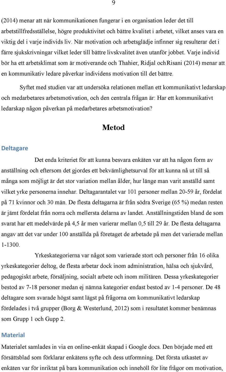 Varje individ bör ha ett arbetsklimat som är motiverande och Thahier, Ridjal och Risani (2014) menar att en kommunikativ ledare påverkar individens motivation till det bättre.