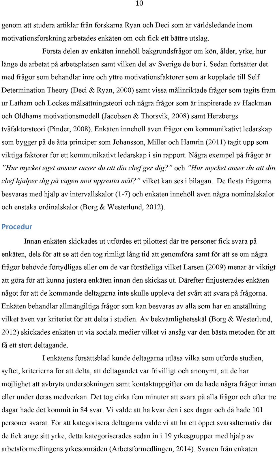 Sedan fortsätter det med frågor som behandlar inre och yttre motivationsfaktorer som är kopplade till Self Determination Theory (Deci & Ryan, 2000) samt vissa målinriktade frågor som tagits fram ur