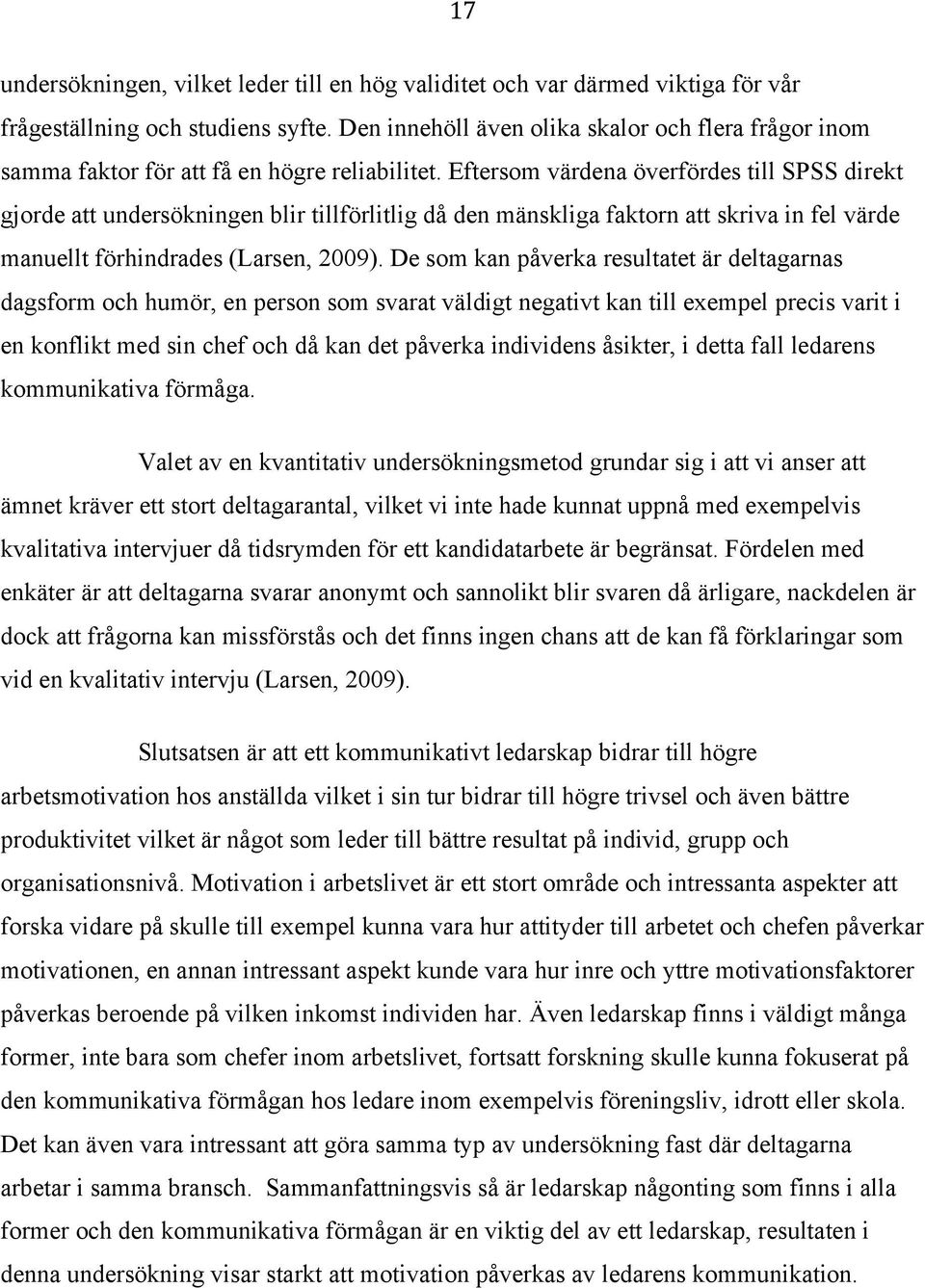 Eftersom värdena överfördes till SPSS direkt gjorde att undersökningen blir tillförlitlig då den mänskliga faktorn att skriva in fel värde manuellt förhindrades (Larsen, 2009).