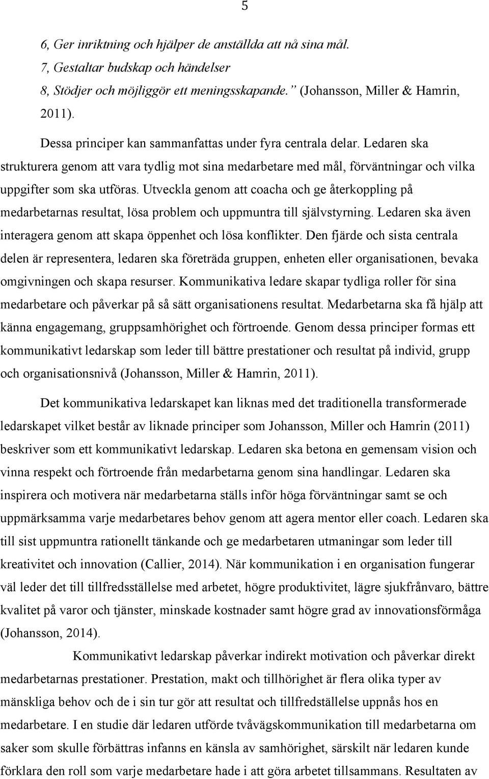 Utveckla genom att coacha och ge återkoppling på medarbetarnas resultat, lösa problem och uppmuntra till självstyrning. Ledaren ska även interagera genom att skapa öppenhet och lösa konflikter.