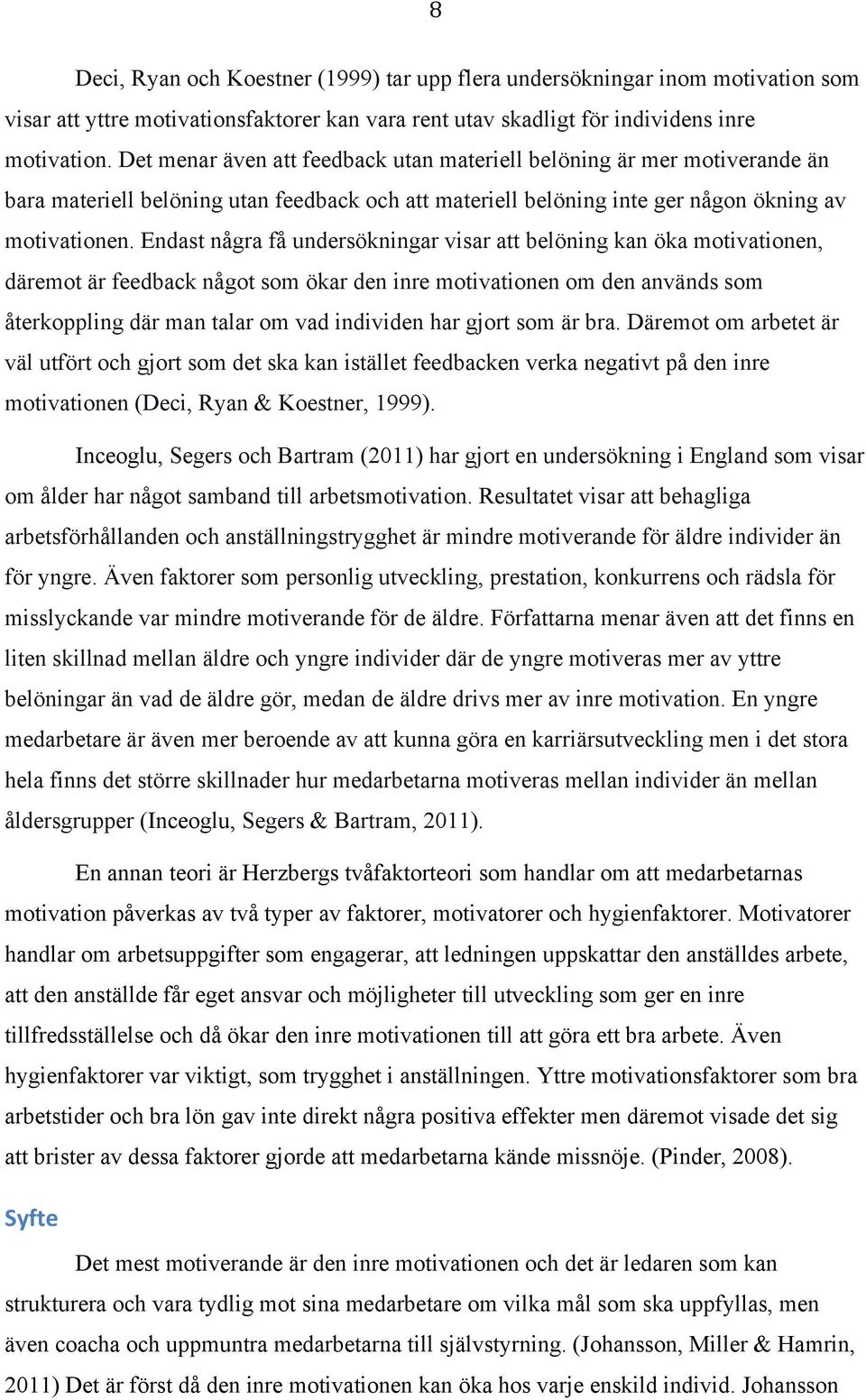 Endast några få undersökningar visar att belöning kan öka motivationen, däremot är feedback något som ökar den inre motivationen om den används som återkoppling där man talar om vad individen har