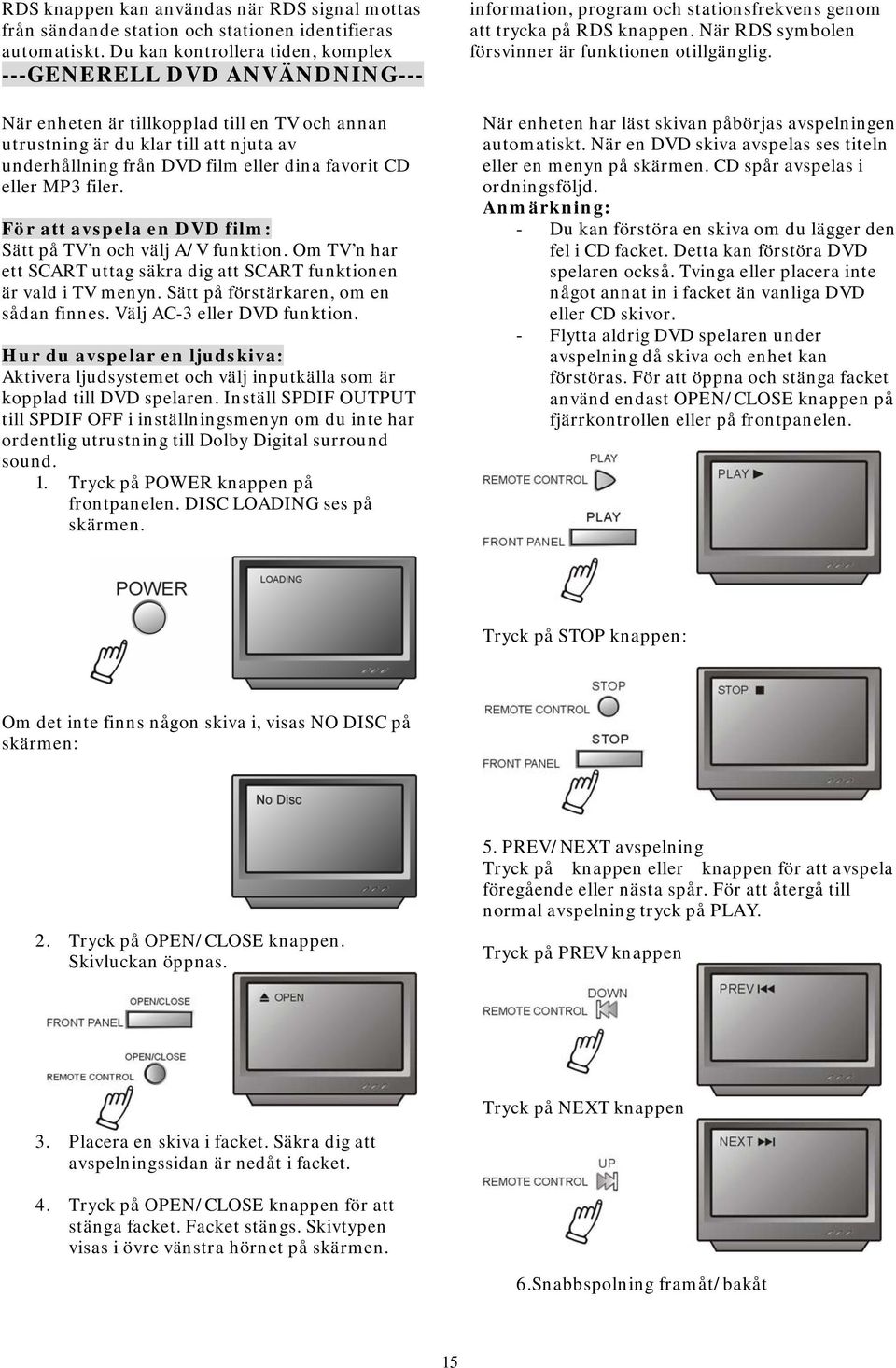 CD eller MP3 filer. För att avspela en DVD film: Sätt på TV n och välj A/V funktion. Om TV n har ett SCART uttag säkra dig att SCART funktionen är vald i TV menyn.