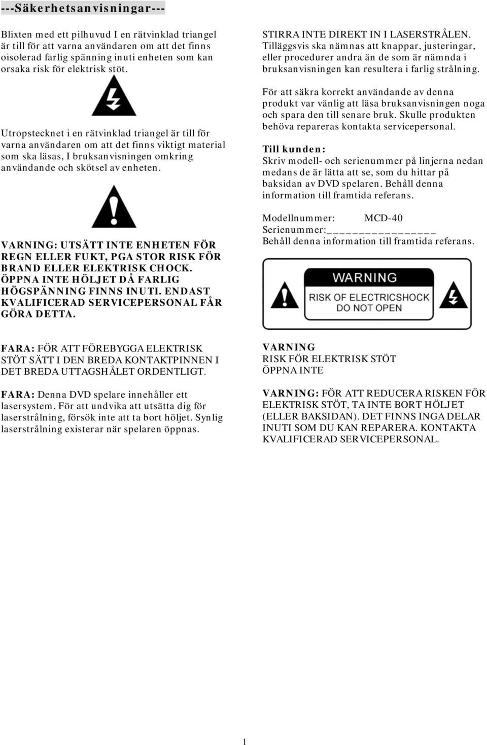 VARNING: UTSÄTT INTE ENHETEN FÖR REGN ELLER FUKT, PGA STOR RISK FÖR BRAND ELLER ELEKTRISK CHOCK. ÖPPNA INTE HÖLJET DÅ FARLIG HÖGSPÄNNING FINNS INUTI.