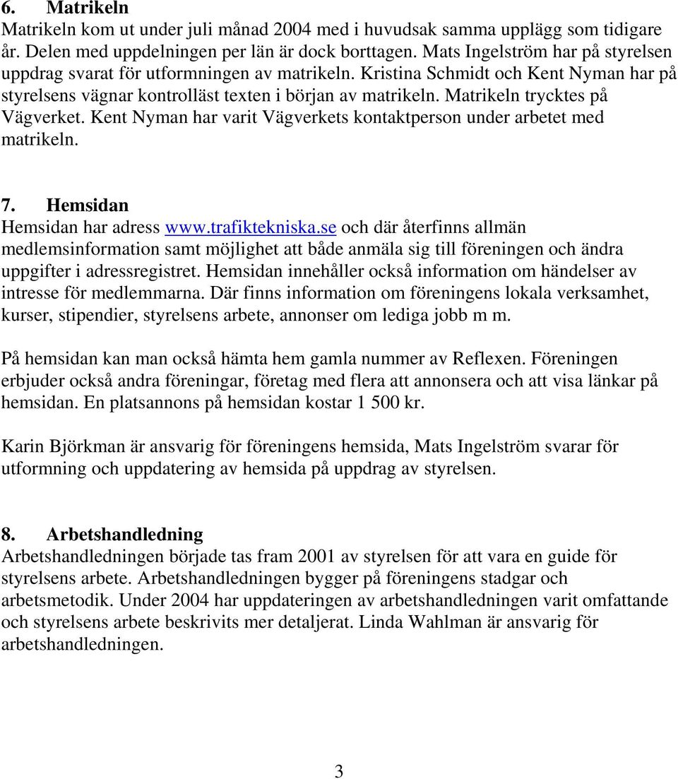 Matrikeln trycktes på Vägverket. Kent Nyman har varit Vägverkets kontaktperson under arbetet med matrikeln. 7. Hemsidan Hemsidan har adress www.trafiktekniska.