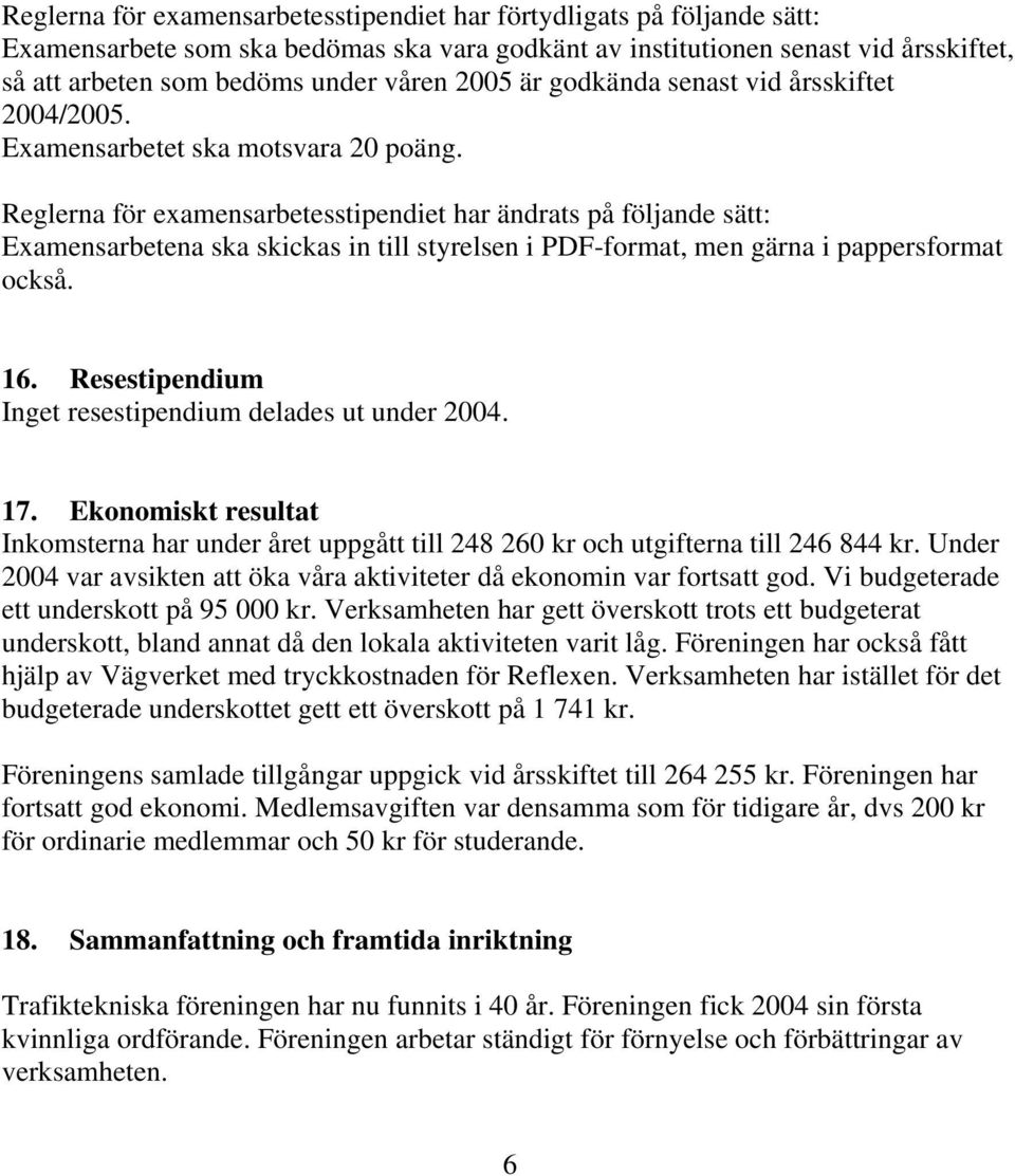 Reglerna för examensarbetesstipendiet har ändrats på följande sätt: Examensarbetena ska skickas in till styrelsen i PDF-format, men gärna i pappersformat också. 16.