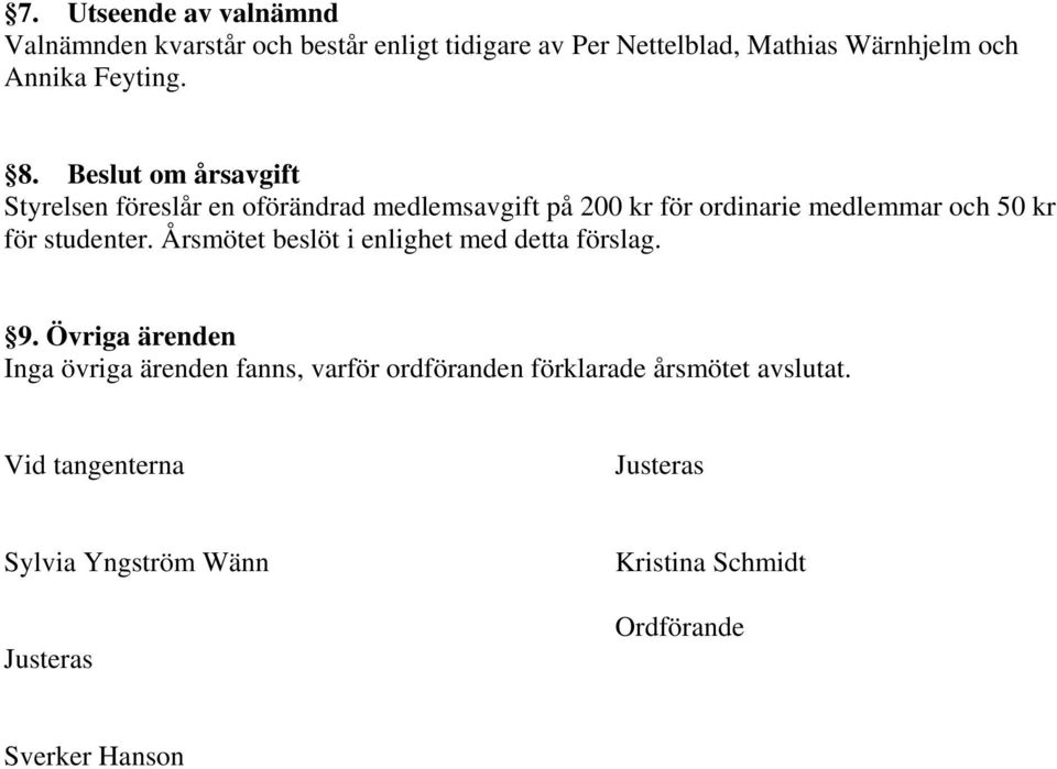 Beslut om årsavgift Styrelsen föreslår en oförändrad medlemsavgift på 200 kr för ordinarie medlemmar och 50 kr för