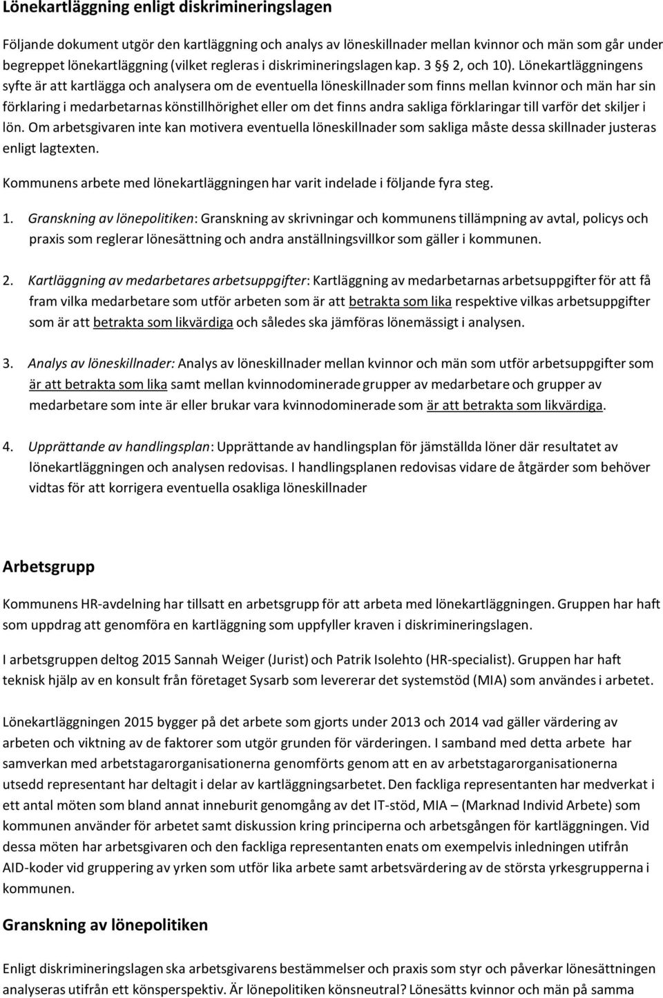 Lönekartläggningens syfte är att kartlägga och analysera om de eventuella löneskillnader som finns mellan kvinnor och män har sin förklaring i medarbetarnas könstillhörighet eller om det finns andra