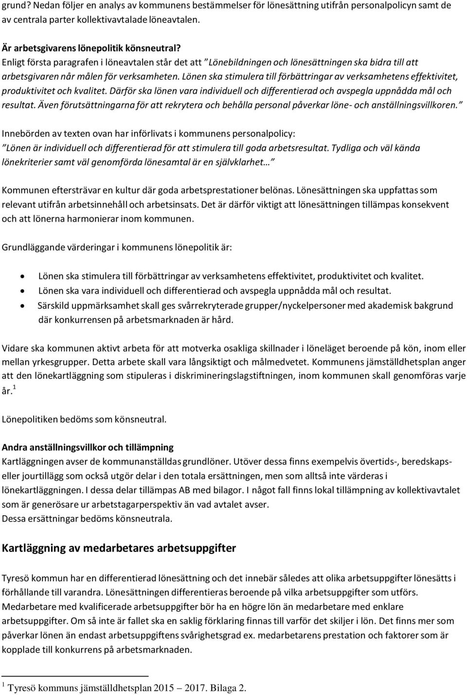 Lönen ska stimulera till förbättringar av verksamhetens effektivitet, produktivitet och kvalitet. Därför ska lönen vara individuell och differentierad och avspegla uppnådda mål och resultat.