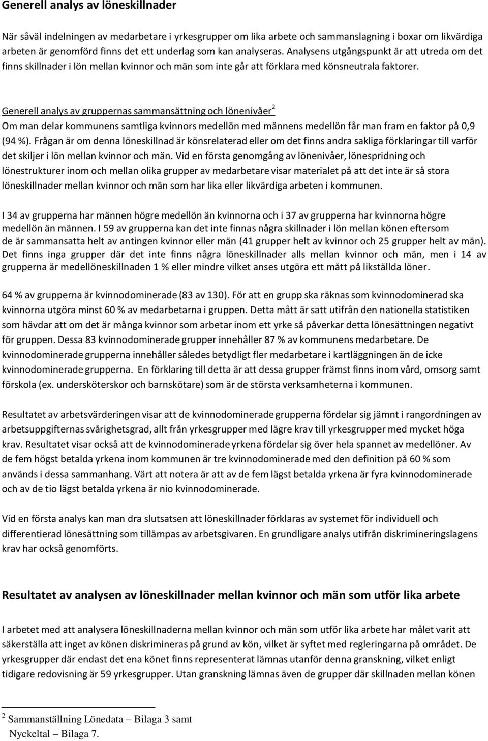 Generell analys av gruppernas sammansättning och lönenivåer 2 Om man delar kommunens samtliga kvinnors medellön med männens medellön får man fram en faktor på 0,9 (94 %).