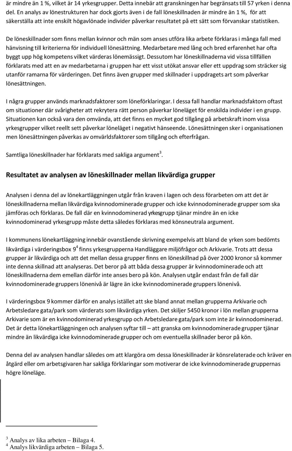 statistiken. De löneskillnader som finns mellan kvinnor och män som anses utföra lika arbete förklaras i många fall med hänvisning till kriterierna för individuell lönesättning.