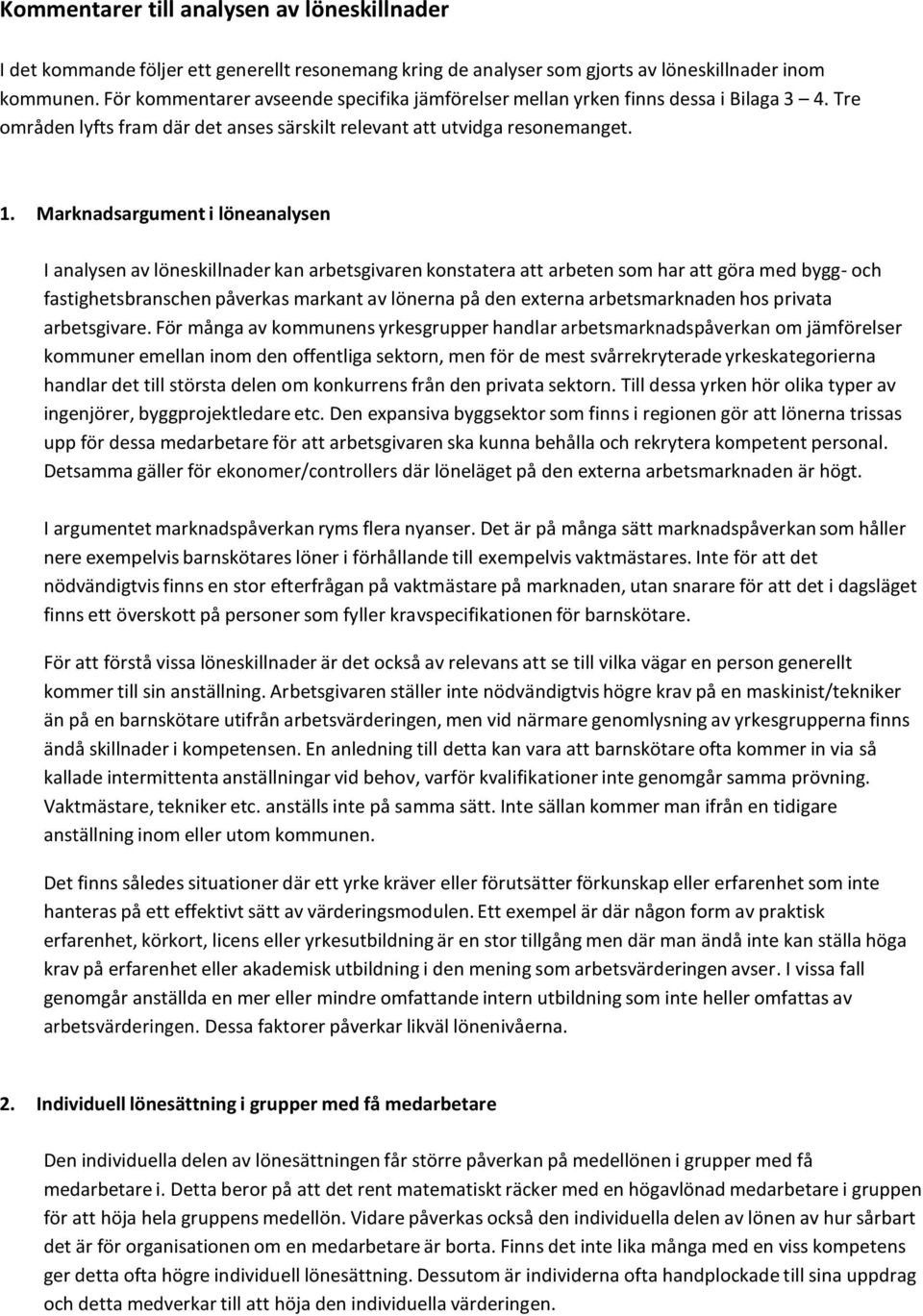 Marknadsargument i löneanalysen I analysen av löneskillnader kan arbetsgivaren konstatera att arbeten som har att göra med bygg- och fastighetsbranschen påverkas markant av lönerna på den externa