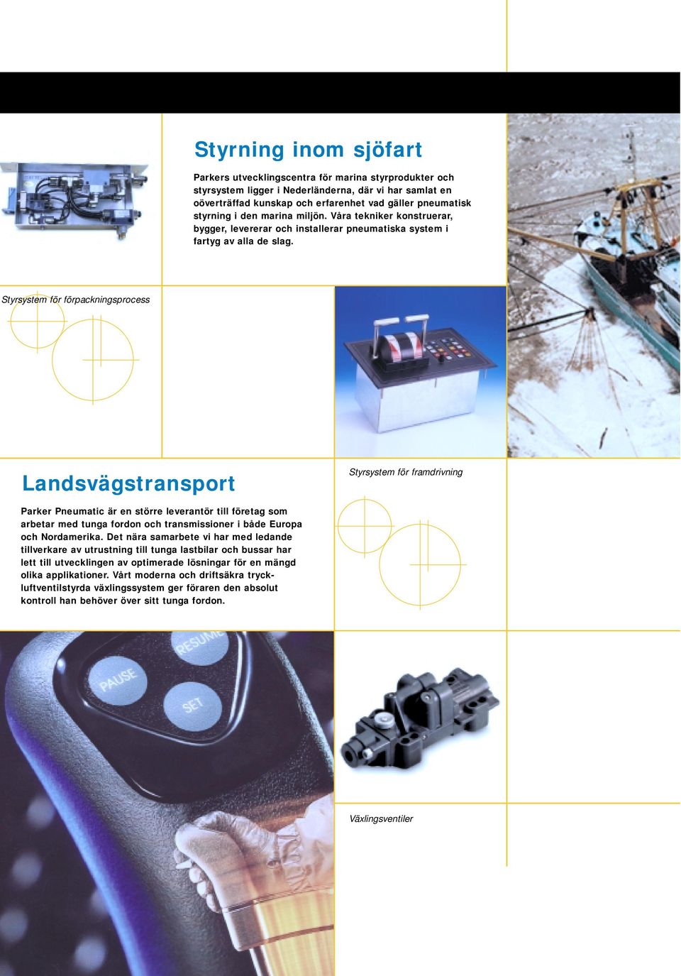 Styrsystem för förpackningsprocess Landsvägstransport Styrsystem för framdrivning Parker Pneumatic är en större leverantör till företag som arbetar med tunga fordon och transmissioner i både Europa