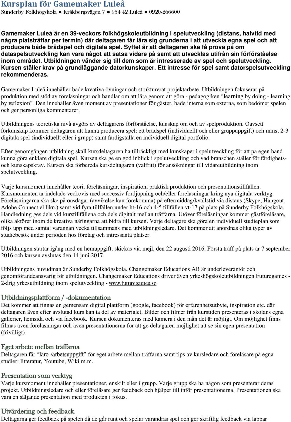 Syftet är att deltagaren ska få prova på om dataspelsutveckling kan vara något att satsa vidare på samt att utvecklas utifrån sin förförståelse inom området.