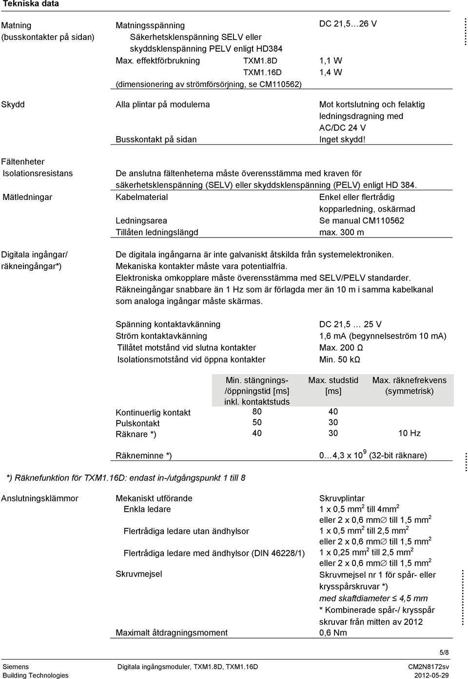 Fältenheter Isolationsresistans De anslutna fältenheterna måste överensstämma med kraven för säkerhetsklenspänning (SELV) eller skyddsklenspänning (PELV) enligt HD 384.
