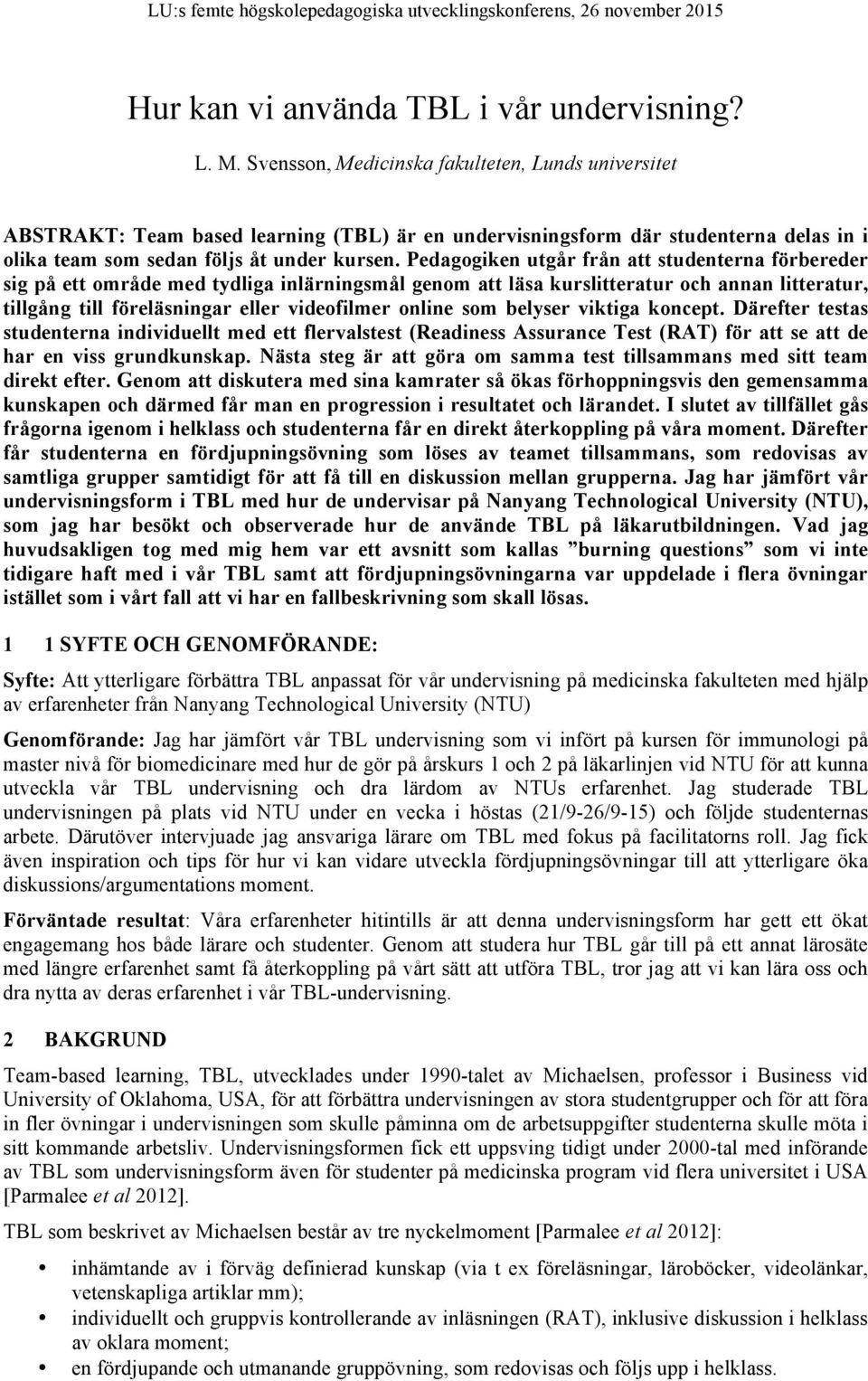 Pedagogiken utgår från att studenterna förbereder sig på ett område med tydliga inlärningsmål genom att läsa kurslitteratur och annan litteratur, tillgång till föreläsningar eller videofilmer online