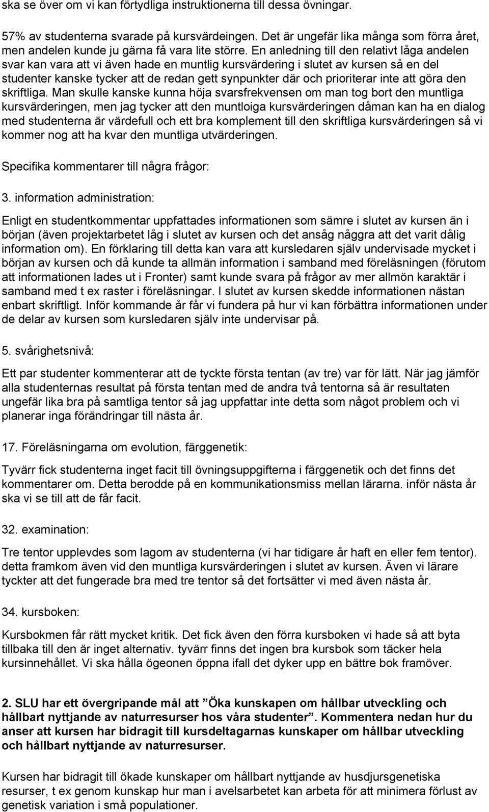 En anledning till den relativt låga andelen svar kan vara att vi även hade en muntlig kursvärdering i slutet av kursen så en del studenter kanske tycker att de redan gett synpunkter där och