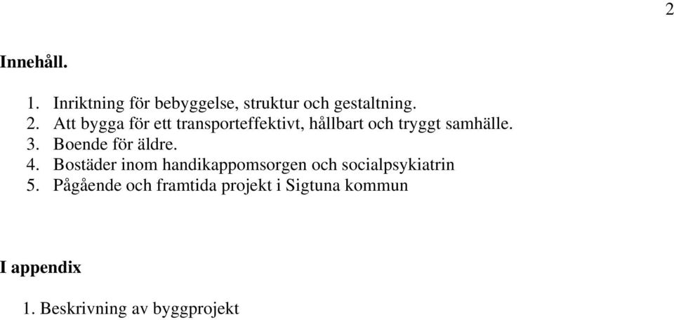 Boende för äldre. 4. Bostäder inom handikappomsorgen och socialpsykiatrin 5.