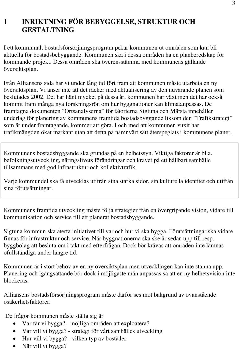 Från Alliansens sida har vi under lång tid fört fram att kommunen måste utarbeta en ny översiktsplan. Vi anser inte att det räcker med aktualisering av den nuvarande planen som beslutades 2002.