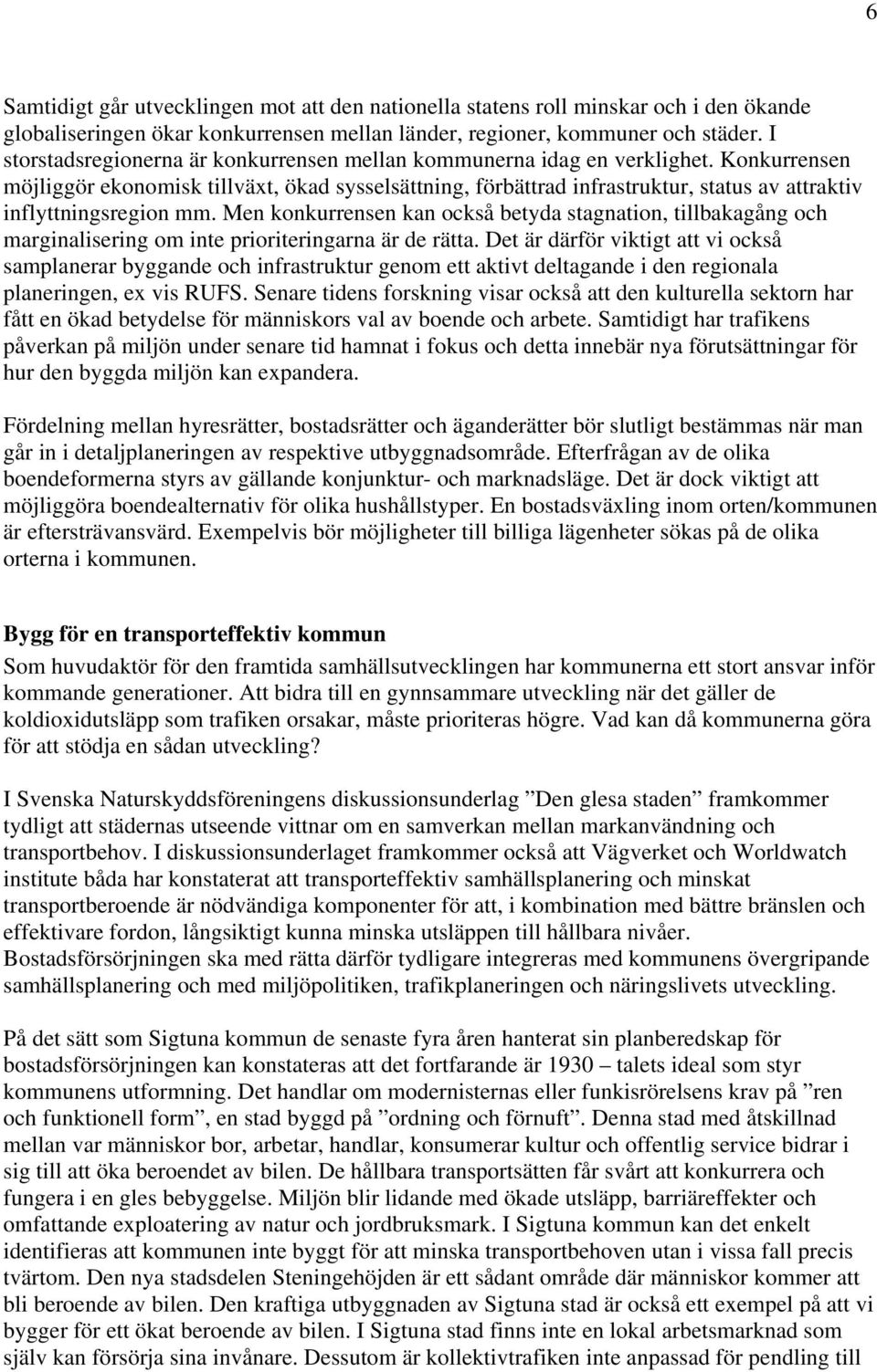 Konkurrensen möjliggör ekonomisk tillväxt, ökad sysselsättning, förbättrad infrastruktur, status av attraktiv inflyttningsregion mm.