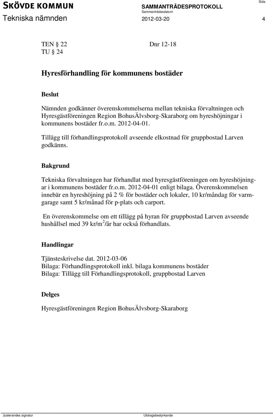 Bakgrund Tekniska förvaltningen har förhandlat med hyresgästföreningen om hyreshöjningar i kommunens bostäder fr.o.m. 2012-04-01 enligt bilaga.