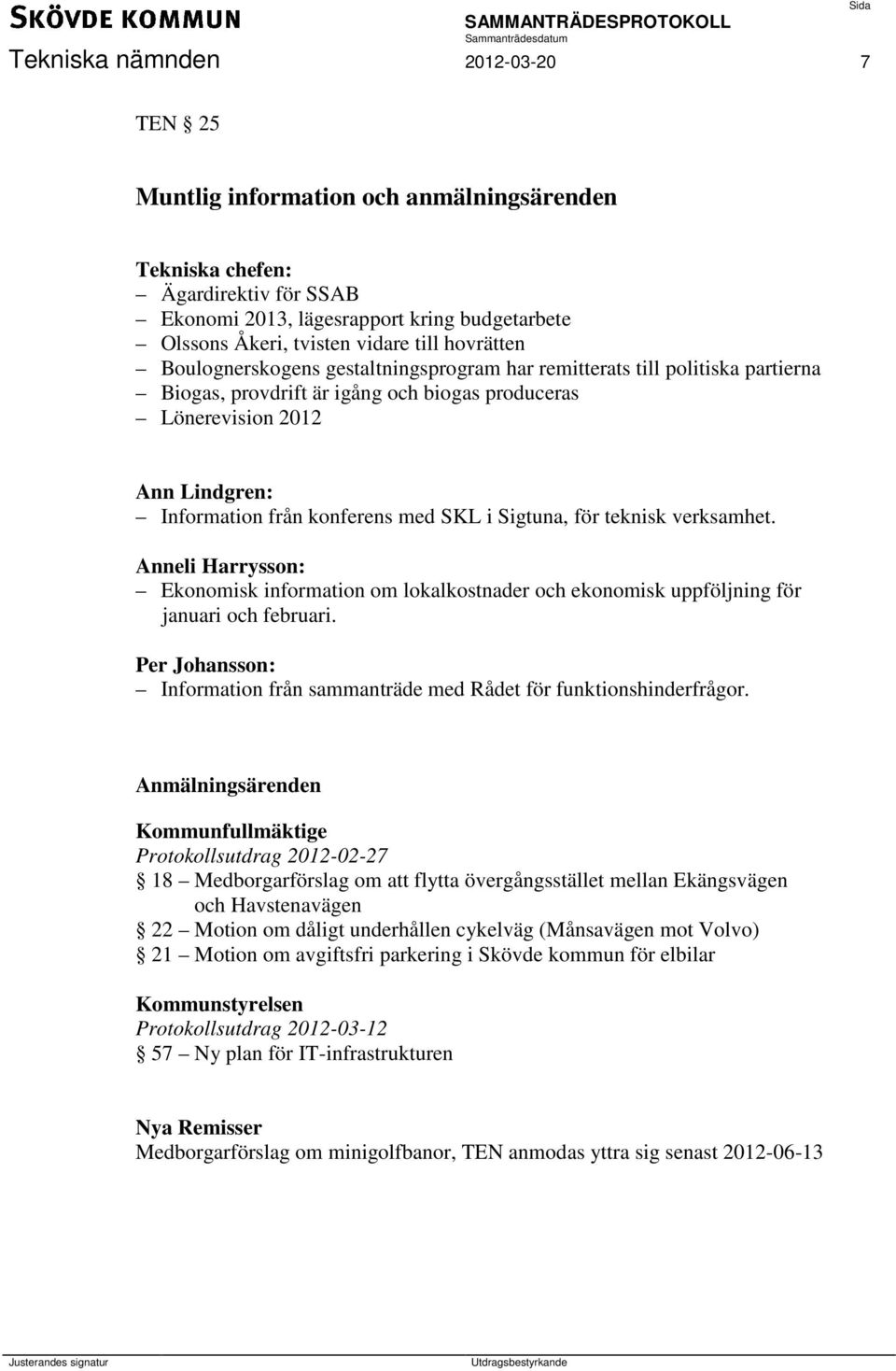 SKL i Sigtuna, för teknisk verksamhet. Anneli Harrysson: Ekonomisk information om lokalkostnader och ekonomisk uppföljning för januari och februari.