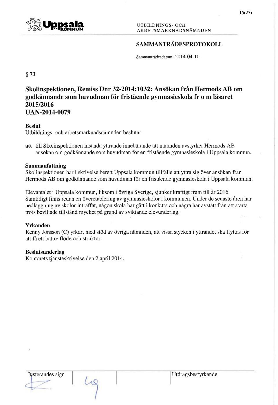 Skolinspektionen har i skrivelse berett Uppsala kommun tillfälle att yttra sig över ansökan från Hermods AB om godkännande som huvudman för en fristående gymnasieskola i Uppsala kommun.