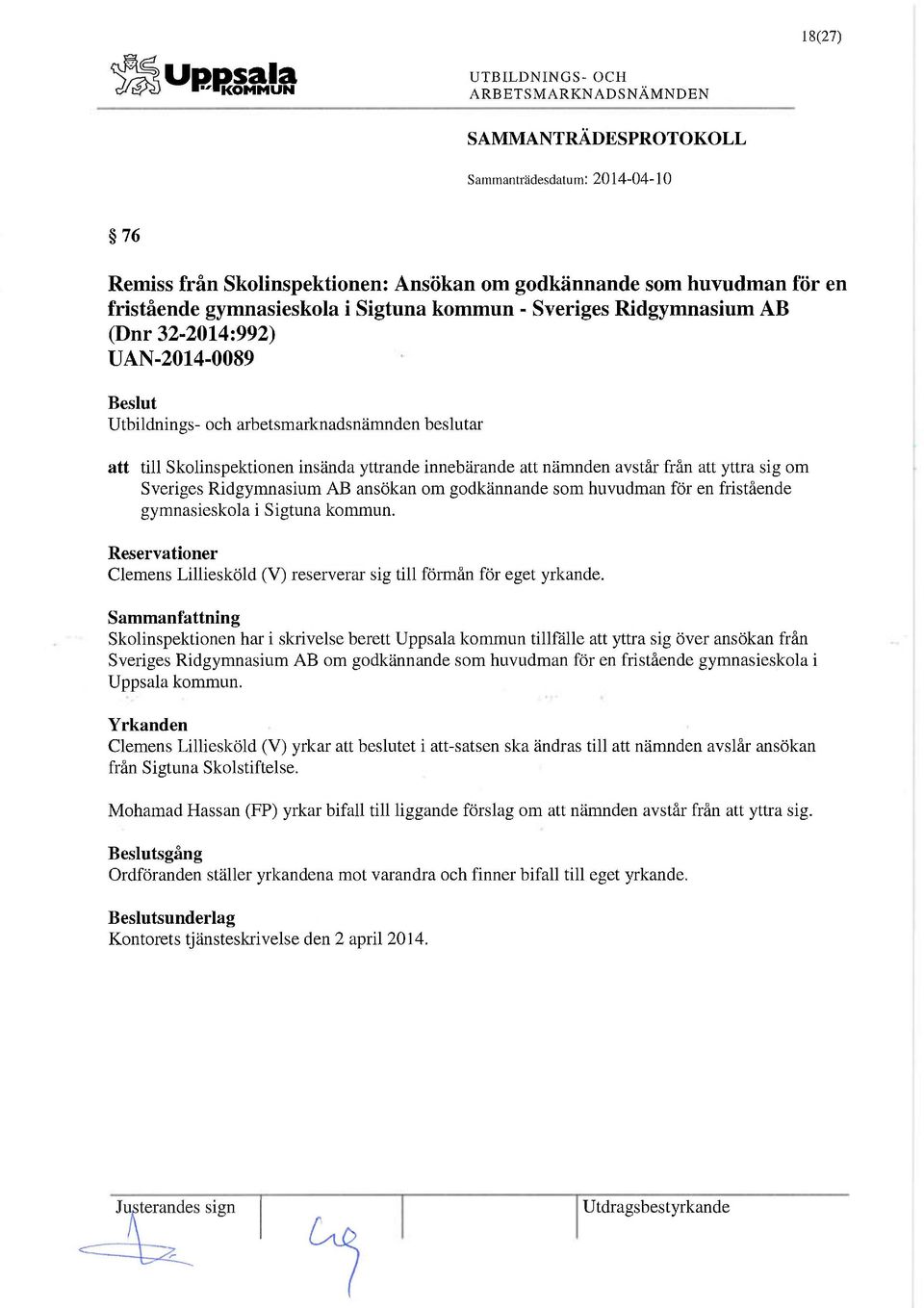 huvudman för en fristående gymnasieskola i Sigtuna kommun. Reservationer Clemens Lilliesköld (V) reserverar sig till förmån för eget yrkande.