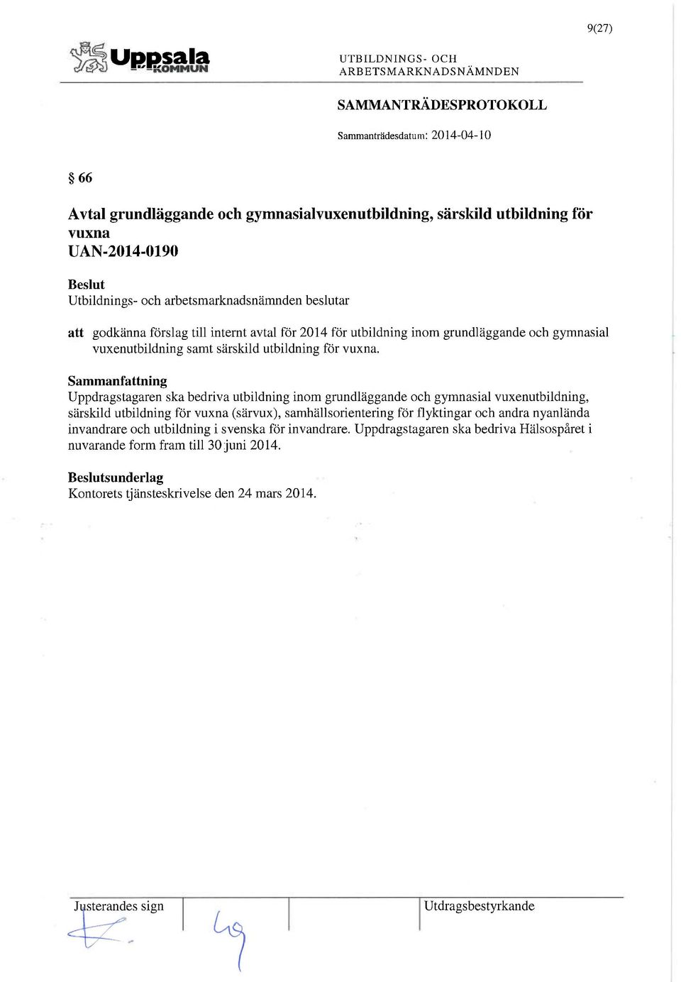 Uppdragstagaren ska bedriva utbildning inom grundläggande och gymnasial vuxenutbildning, särskild utbildning för vuxna (särvux), samhällsorientering för