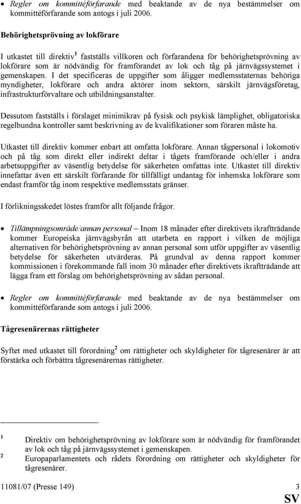 I det specificeras de uppgifter som åligger medlemsstaternas behöriga myndigheter, lokförare och andra aktörer inom sektorn, särskilt järnvägsföretag, infrastrukturförvaltare och utbildningsanstalter.