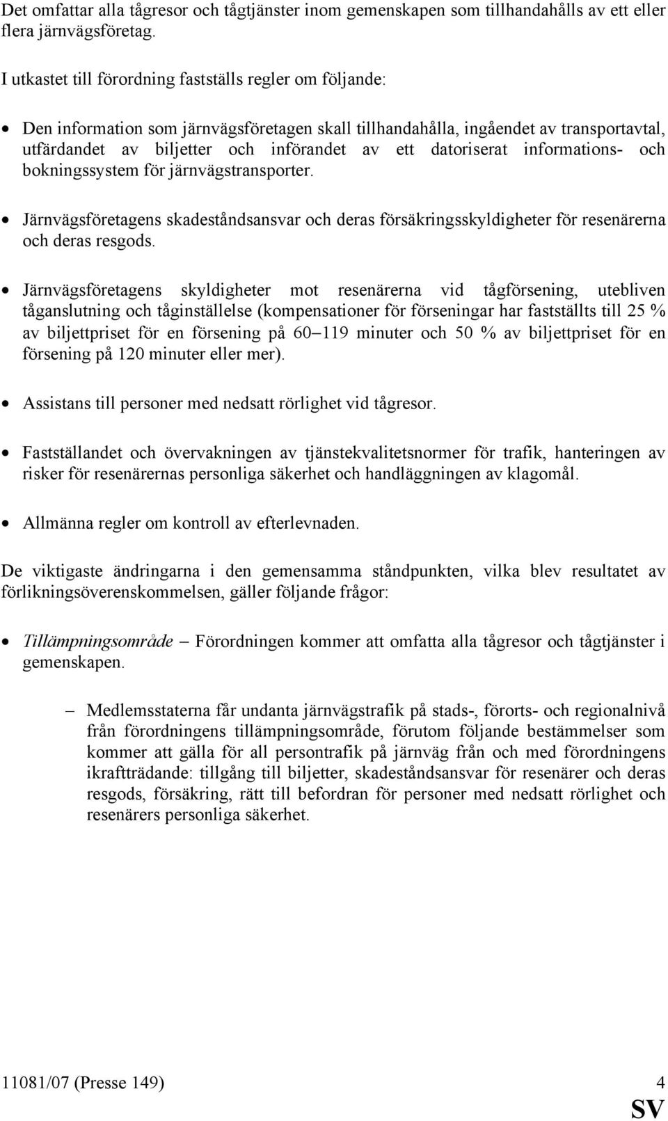 datoriserat informations- och bokningssystem för järnvägstransporter. Järnvägsföretagens skadeståndsansvar och deras försäkringsskyldigheter för resenärerna och deras resgods.