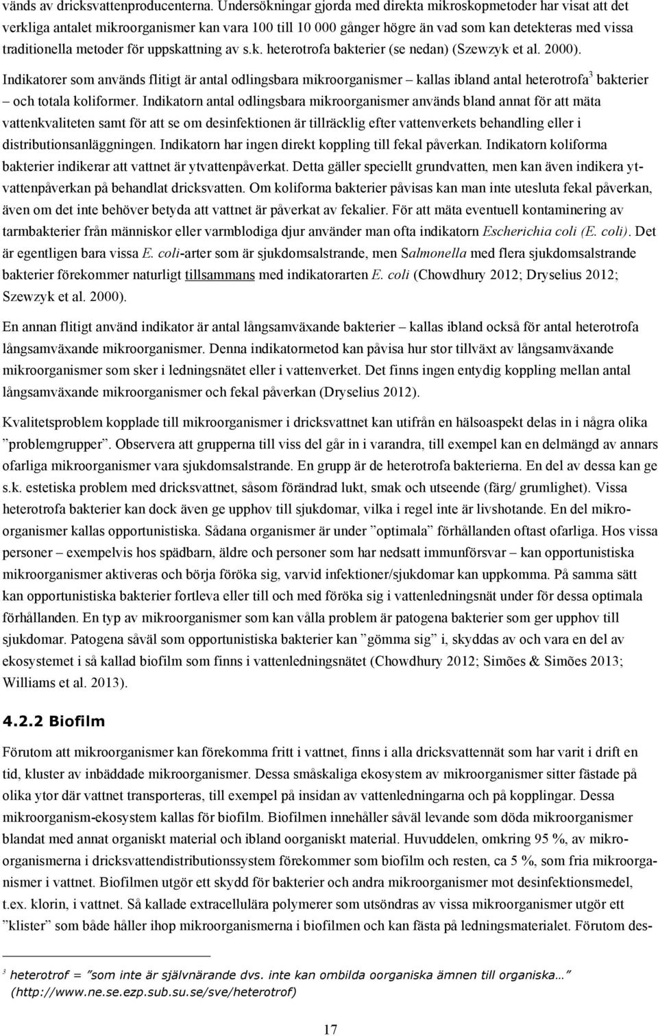 för uppskattning av s.k. heterotrofa bakterier (se nedan) (Szewzyk et al. 2000).