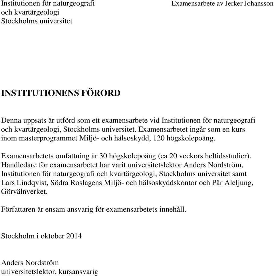 Examensarbetets omfattning är 30 högskolepoäng (ca 20 veckors heltidsstudier).