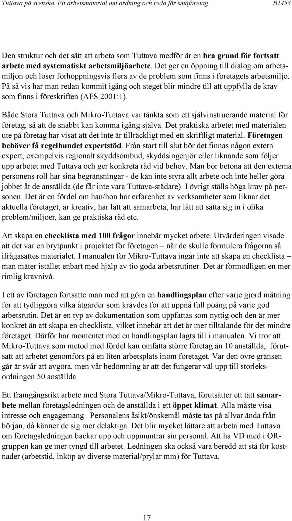 På så vis har man redan kommit igång och steget blir mindre till att uppfylla de krav som finns i föreskriften (AFS 2001:1).