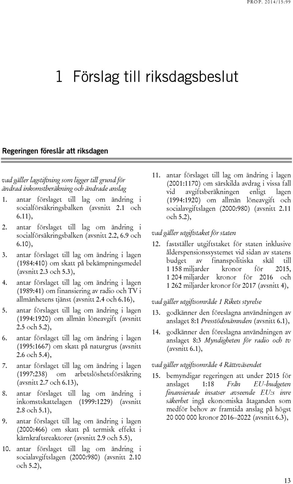 antar förslaget till lag om ändring i lagen (1984:410) om skatt på bekämpningsmedel (avsnitt 2.3 och 5.3), 4.