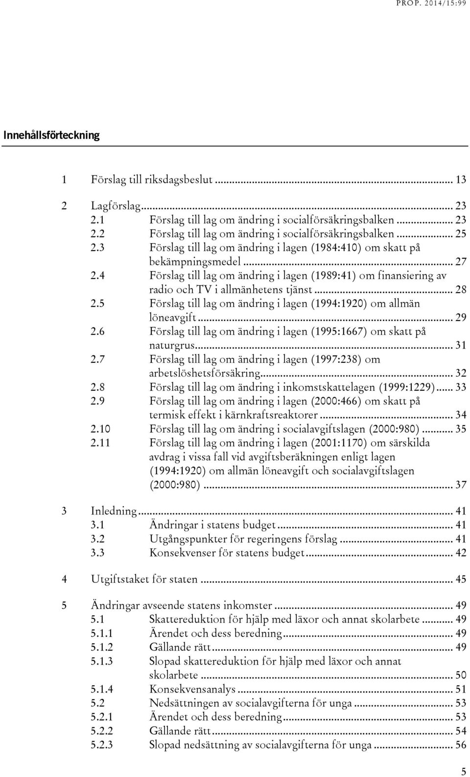 .. 28 2.5 Förslag till lag om ändring i lagen (1994:1920) om allmän löneavgift... 29 2.6 Förslag till lag om ändring i lagen (1995:1667) om skatt på naturgrus... 31 2.