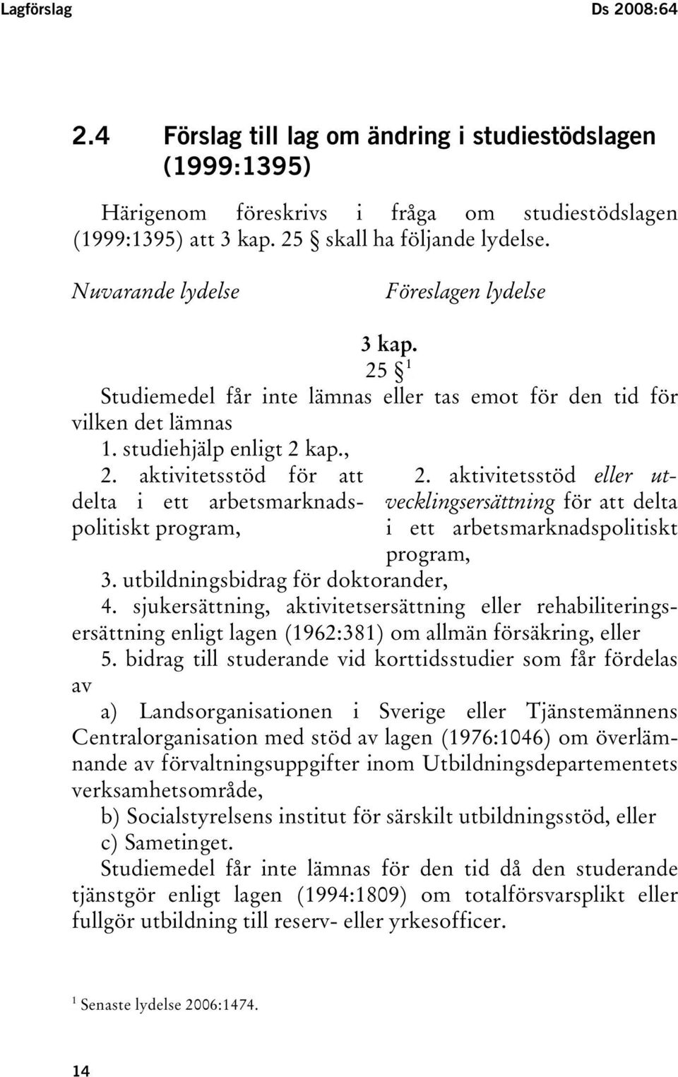 aktivitetsstöd för att delta i ett arbetsmarknadspolitiskt program, 1 2. aktivitetsstöd eller utvecklingsersättning för att delta i ett arbetsmarknadspolitiskt program, 3.