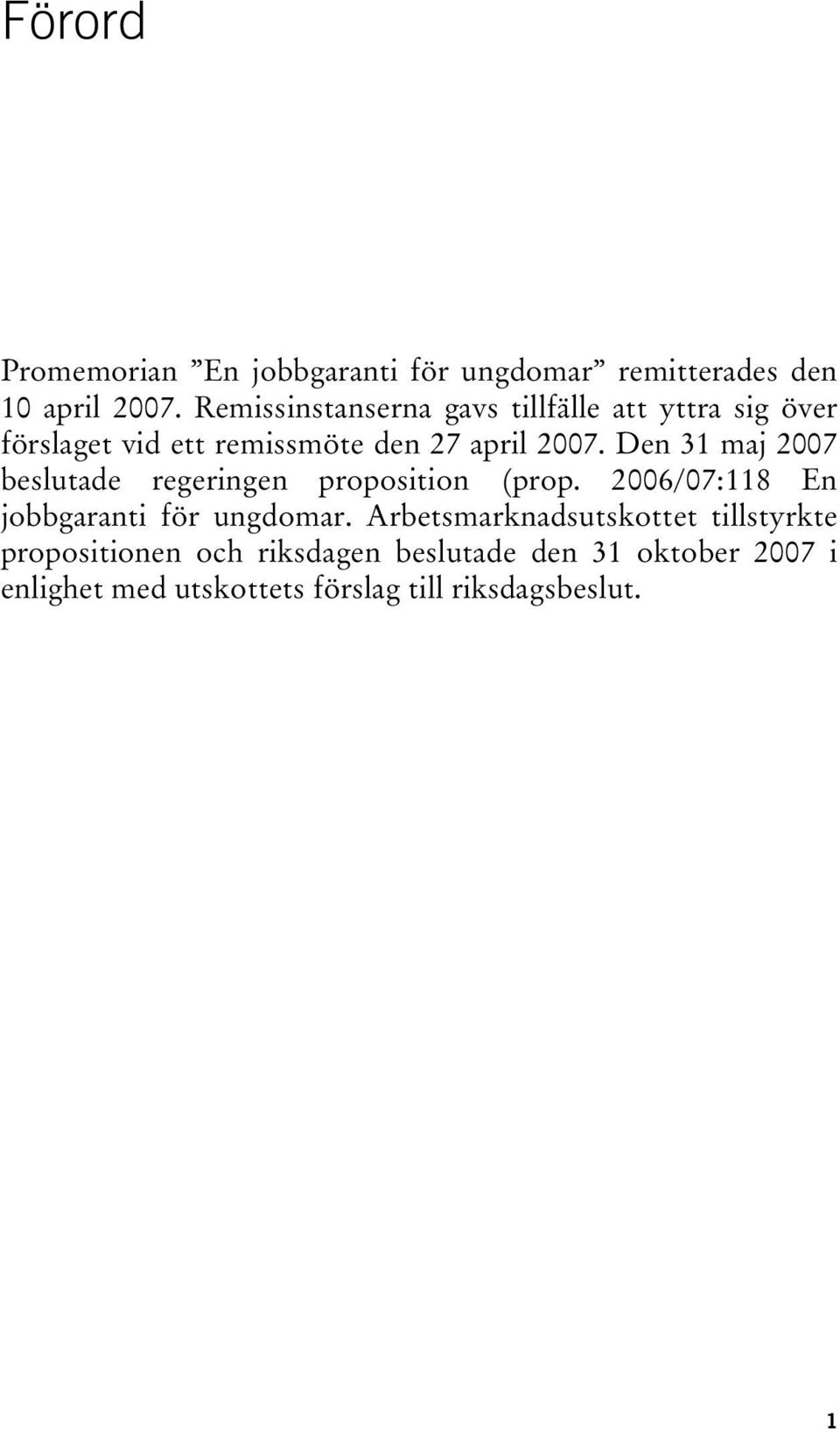 Den 31 maj 2007 beslutade regeringen proposition (prop. 2006/07:118 En jobbgaranti för ungdomar.