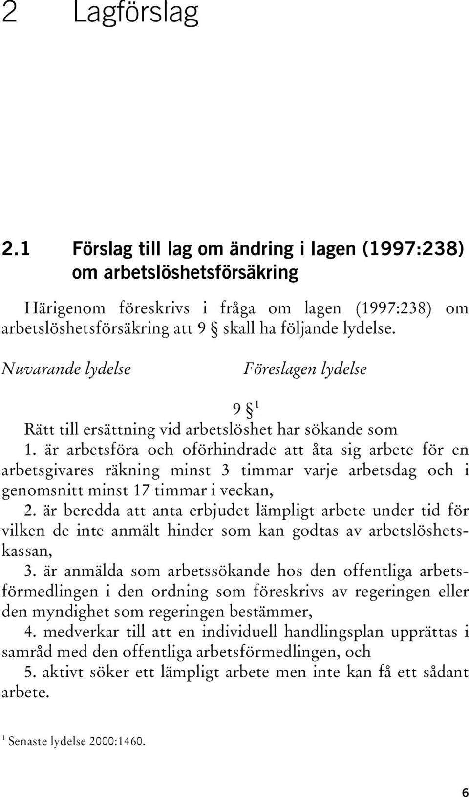 Nuvarande lydelse Föreslagen lydelse 1 9 TPF FPT Rätt till ersättning vid arbetslöshet har sökande som 1.