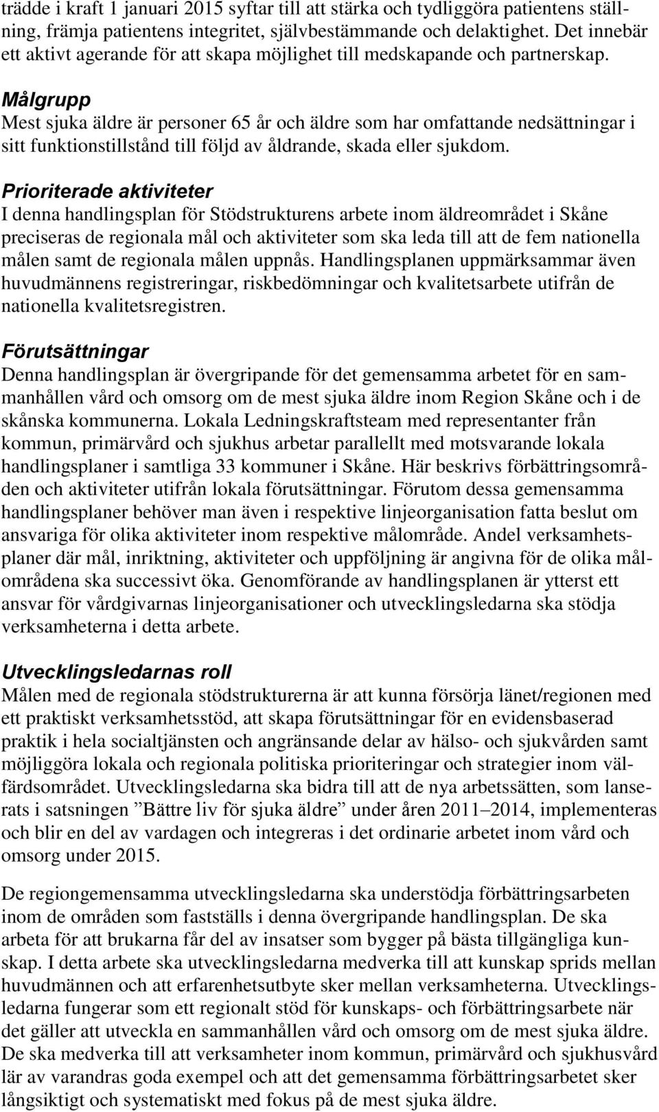 Målgrupp Mest sjuka äldre är personer 65 år och äldre som har omfattande nedsättningar i sitt funktionstillstånd till följd av åldrande, skada eller sjukdom.