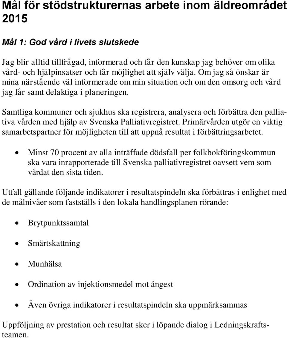 Minst 70 procent av alla inträffade dödsfall per folkbokföringskommun ska vara inrapporterade till Svenska palliativregistret oavsett vem som vårdat den sista tiden.