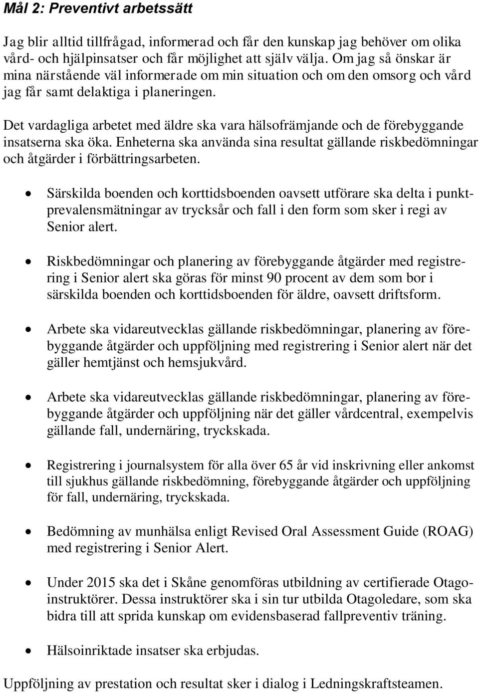 Särskilda boenden och korttidsboenden oavsett utförare ska delta i punktprevalensmätningar av trycksår och fall i den form som sker i regi av Senior alert.