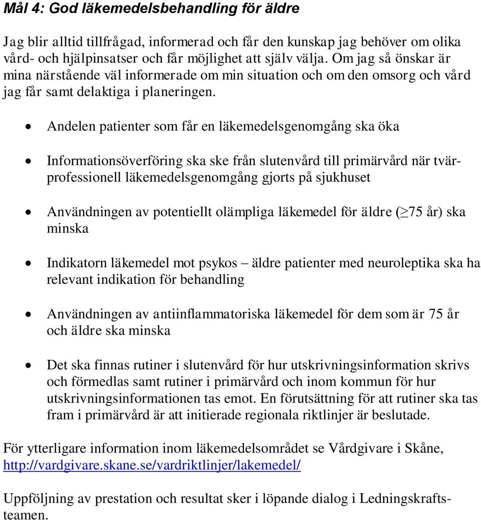 indikation för behandling Användningen av antiinflammatoriska läkemedel för dem som är 75 år och äldre ska minska Det ska finnas rutiner i slutenvård för hur utskrivningsinformation skrivs och