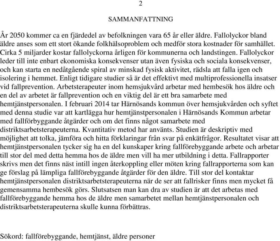 Fallolyckor leder till inte enbart ekonomiska konsekvenser utan även fysiska och sociala konsekvenser, och kan starta en nedåtgående spiral av minskad fysisk aktivitet, rädsla att falla igen och