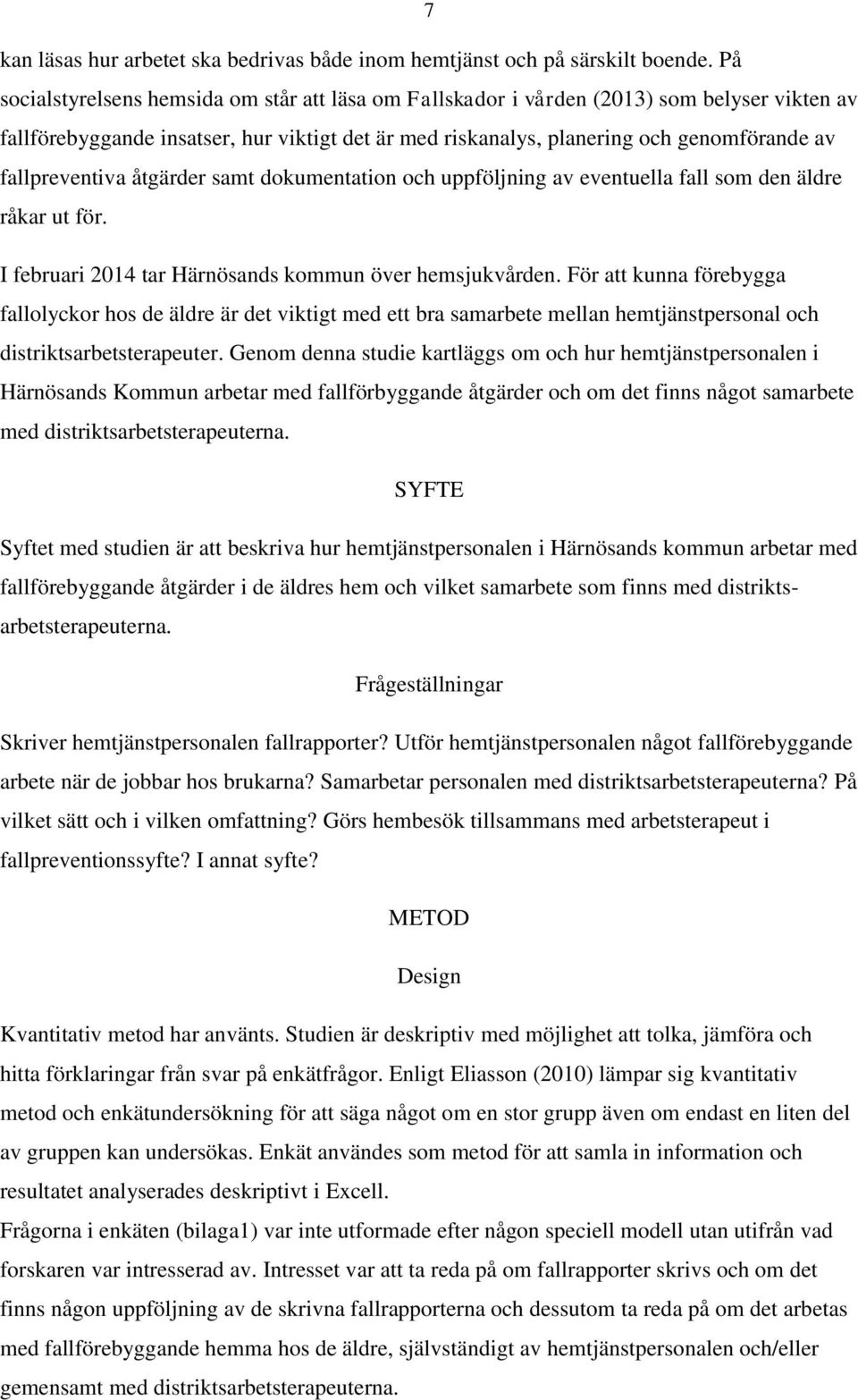 fallpreventiva åtgärder samt dokumentation och uppföljning av eventuella fall som den äldre råkar ut för. I februari 2014 tar Härnösands kommun över hemsjukvården.