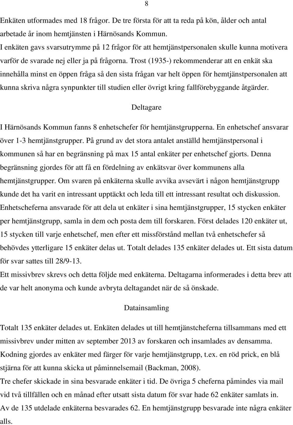 Trost (1935-) rekommenderar att en enkät ska innehålla minst en öppen fråga så den sista frågan var helt öppen för hemtjänstpersonalen att kunna skriva några synpunkter till studien eller övrigt