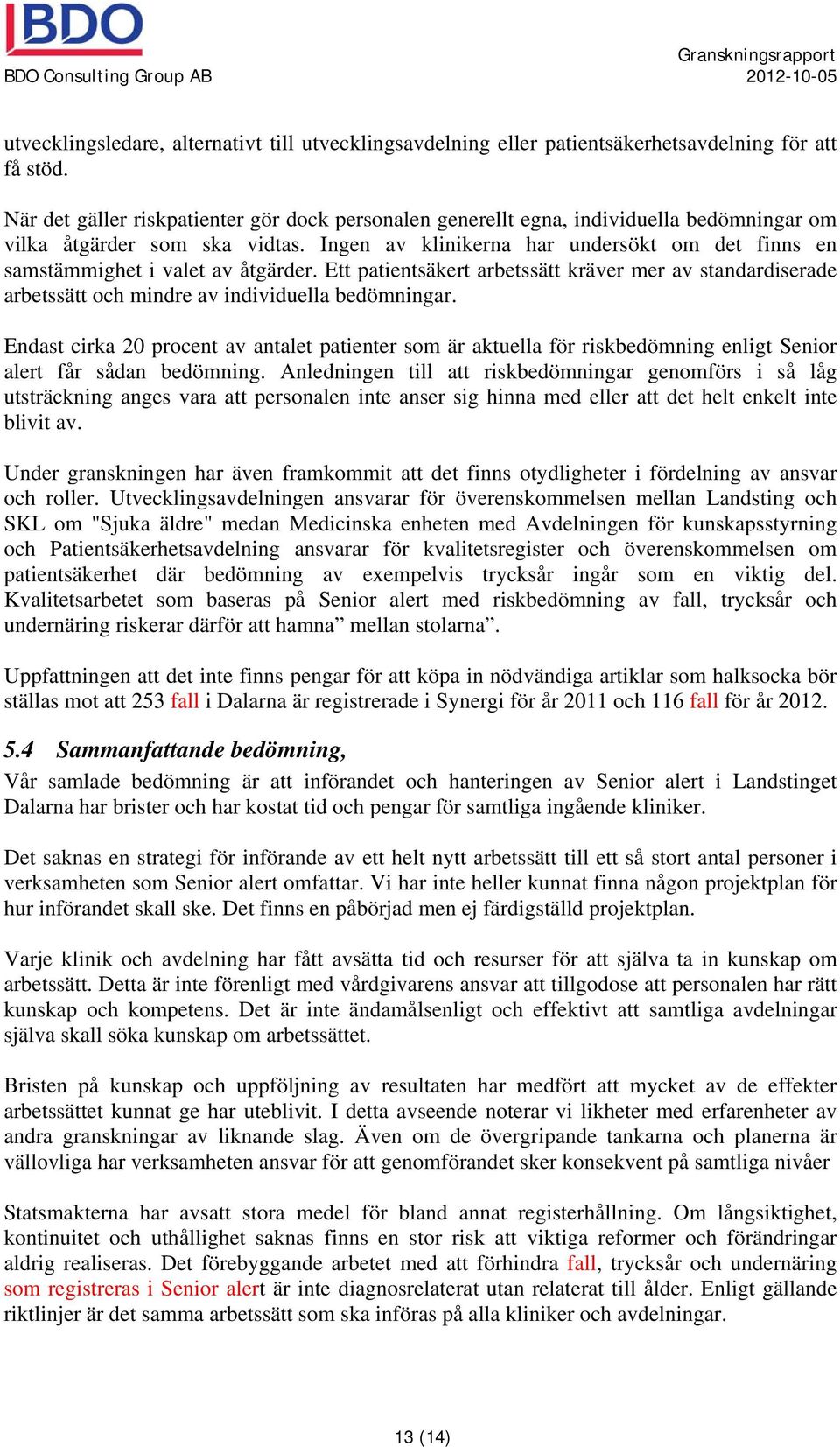 Ingen av klinikerna har undersökt om det finns en samstämmighet i valet av åtgärder. Ett patientsäkert arbetssätt kräver mer av standardiserade arbetssätt och mindre av individuella bedömningar.