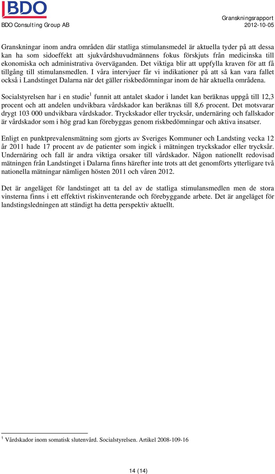 I våra intervjuer får vi indikationer på att så kan vara fallet också i Landstinget Dalarna när det gäller riskbedömningar inom de här aktuella områdena.