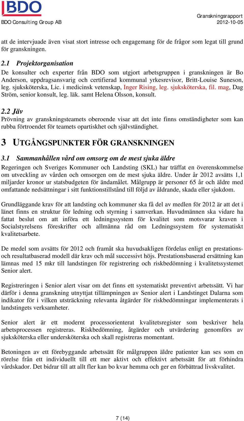 sjuksköterska, Lic. i medicinsk vetenskap, Inger Rising, leg. sjuksköterska, fil. mag, Dag Ström, senior konsult, leg. läk. samt Helena Olsson, konsult. 2.